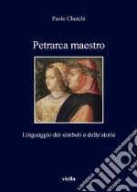 Petrarca maestro. Linguaggio dei simboli e delle storie libro