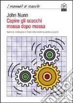 Capire gli scacchi mossa dopo mossa. Apertura, mediogioco e finale nella moderna partita a scacchi libro