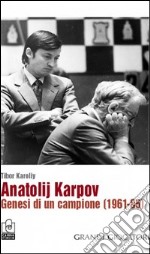 Anatolij Karpov. Genesi di un campione (1961-85)