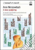 Il mio sistema. Un manuale di scacchi fondato su principi del tutto nuovi libro