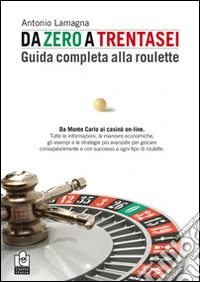 Da zero a trentasei. Guida completa alla roulette