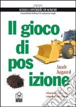 Il gioco di posizione. Schiaccia il tuo avversario come un Grande Maestro libro