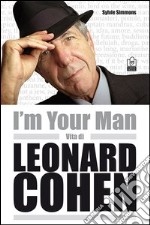 I'm your man. Vita di Leonard Cohen libro