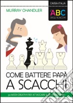 L'ABC degli scacchi. Come battere papà a scacchi. 50 modi creativi per attaccare il re avversario