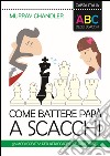 L'ABC degli scacchi. Come battere papà a scacchi. 50 modi creativi per attaccare il re avversario libro