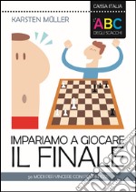 L'ABC degli scacchi. Impariamo a giocare il finale. 50 modi per vincere con pochi pezzi