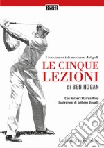 Le cinque lezioni di Ben Hogan. I fondamentali moderni del golf