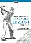 Le cinque lezioni di Ben Hogan. I fondamentali moderni del golf. Ediz. illustrata libro