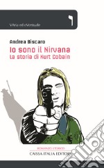 Io sono il Nirvana. La storia di Kurt Cobain