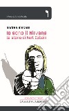 Io sono il Nirvana. La storia di Kurt Cobain libro