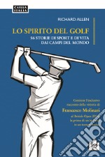 Lo spirito del golf. 56 storie di vita e di sport dai campi del mondo libro