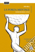 La forza mentale. Esercizi per il golf libro