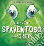 Cosa c'è di spaventoso nell'orto? Ediz. illustrata libro