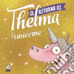 Il ritorno di Thelma l'unicorno. Ediz. a colori libro