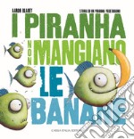 I piranha non mangiano le banane. Storia di un piranha vegetariano. Ediz. illustrata libro