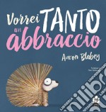 Vorrei tanto un abbraccio. Ediz. a colori libro