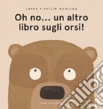 Oh no... un altro libro sugli orsi! Ediz. a colori