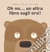 Oh no... un altro libro sugli orsi! Ediz. a colori libro di Bunting Laura Bunting Philip