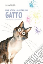 Una volta ho visto un gatto. (Una storia quasi vera) libro