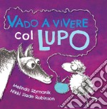 Vado a vivere col lupo. Ediz. illustrata libro