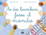 Se dei bambini fosse il mondo. Ediz. a colori libro