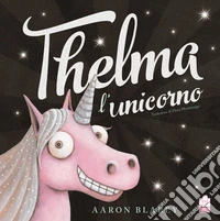 Thelma l'unicorno. Ediz. illustrata libro