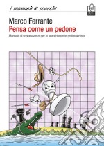 Pensa come un pedone. Manuale di sopravvivenza per lo scacchista non professionista libro