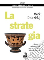 La strategia. Al confine tra mediogioco e finale: come trarre il massimo dalle posizioni semplici libro