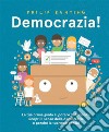 Democrazia! Un'introduzione al potere del popolo. Ediz. illustrata libro
