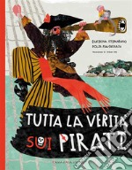 Tutta la verità sui pirati. Ediz. illustrata