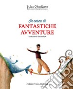 In cerca di fantastiche avventure. Ediz. illustrata libro