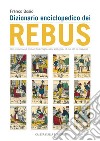 Dizionario enciclopedico dei rebus. Ediz. illustrata libro di Bosio Franco