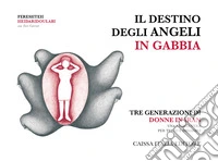 Il destino degli angeli in gabbia. Tre generazioni di donne in Iran. Ediz. illustrata libro