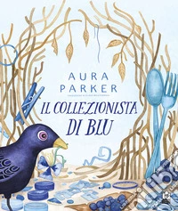 Il collezionista di blu. Ediz. illustrata libro