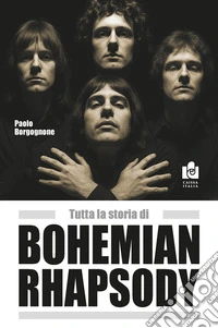 Tutta la storia di Bohemian rhapsody libro