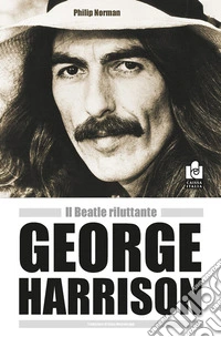 George Harrison. Il beatle riluttante