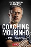 Coaching Mourinho. Tecniche e strategie vincenti del più grande allenatore del mondo libro