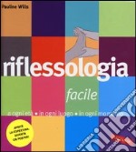 Riflessologia facile. A ogni età in ogni luogo in ogni momento libro