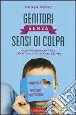 Genitori senza sensi di colpa. Ogni momento con i figli può essere un'occasione preziosa libro