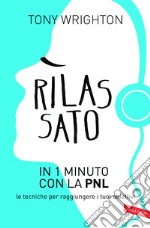 Rilassato in 1 minuto con la PNL. Le tecniche per raggiungere i tuoi obiettivi libro