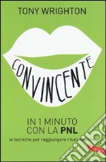 Convincente in 1 minuto con la PNL. Le tecniche per raggiungere i tuoi obiettivi libro