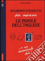 Quaderno d'esercizi per imparare le parole dell'inglese. Ediz. bilingue. Vol. 3 libro