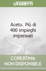 Aceto. Più di 400 impieghi impensati