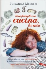 Una famiglia in cucina, la mia. I piatti della mia vita: 280 ricette inedite, le più buone, condite con il filo della memoria libro