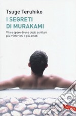 I segreti di Murakami. Vita e opere di uno degli scrittori più misteriosi e più amati