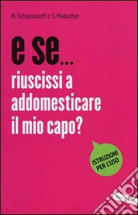 E se... Riuscissi ad addomesticare il mio capo? libro