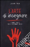 L'arte di insegnare. Consigli pratici per gli insegnanti di oggi libro