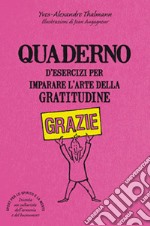 Quaderno d'esercizi per imparare l'arte della gratitudine libro