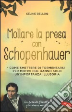 Mollare la presa con Schopenhauer. Come smettere di tormentarsi per motivi che hanno solo un'importanza illusoria libro