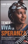 Tener viva la speranza. Storia di una donna coraggiosa che ha salvato 90.000 vite in uno dei paesi più pericolosi del mondo libro